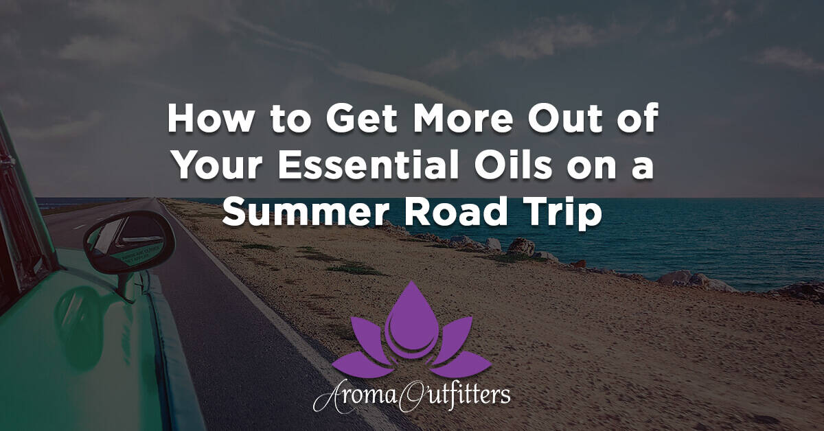 How to Get More Out of Your Essential Oils on a Summer Road Trip