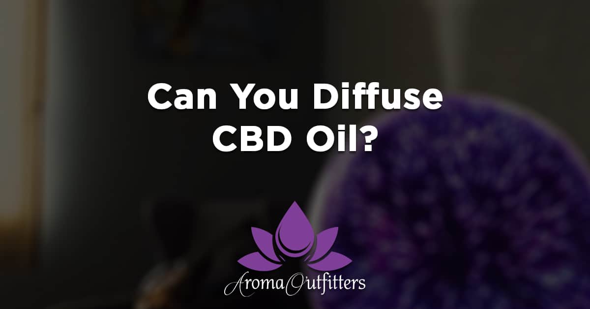 Can You Diffuse CBD Oil?