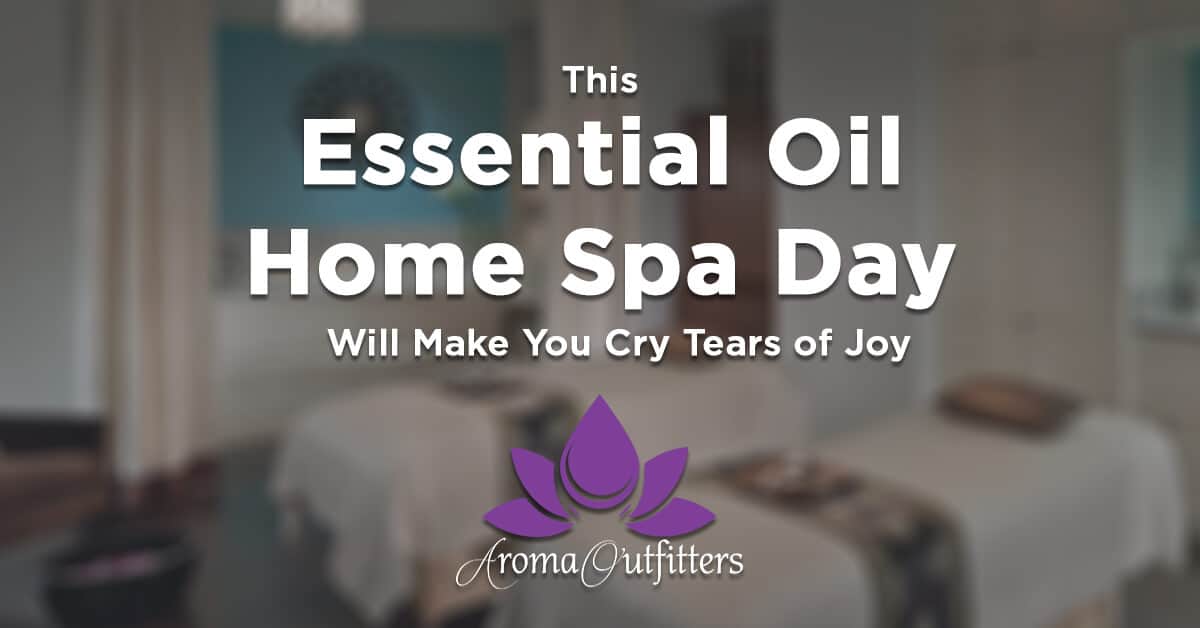 This Essential Oil Home Spa Day Will Make You Cry Tears of Joy