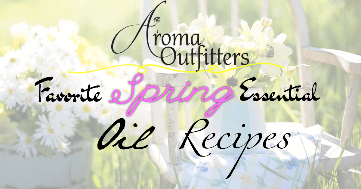 Aroma Outfitters’ Favorite Spring Essential Oil Recipes