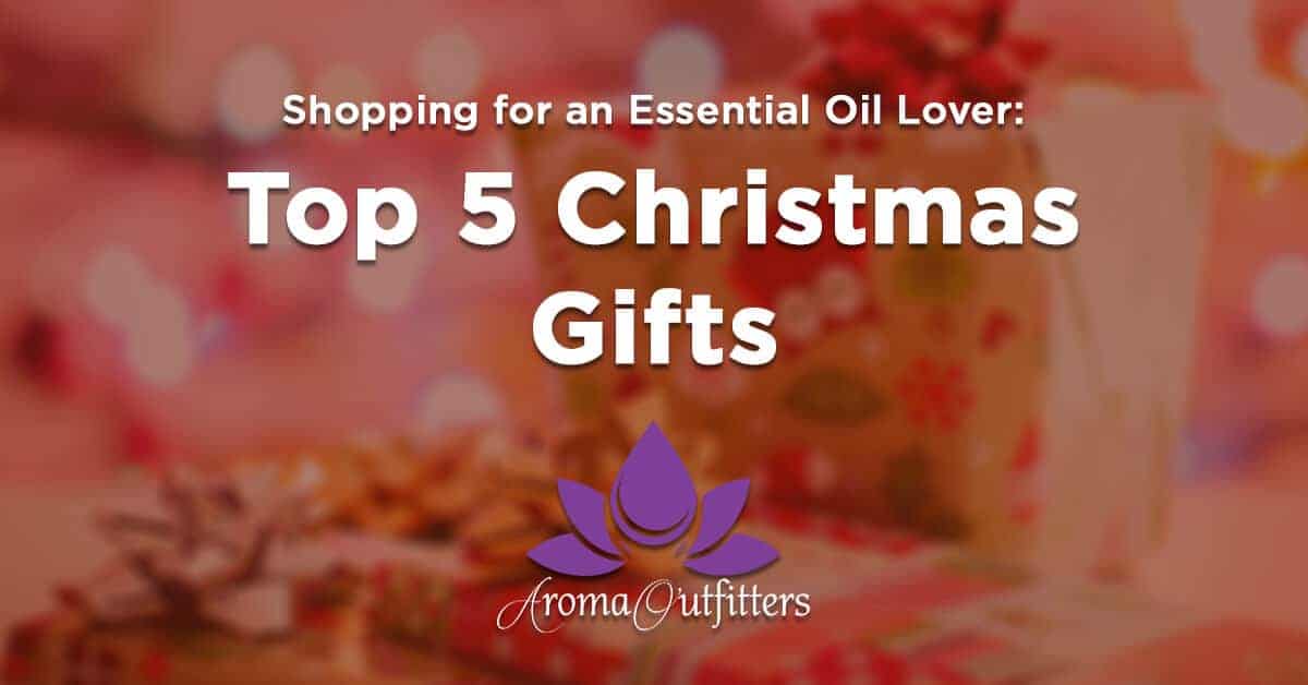 Shopping for an Essential Oil Lover: Top 5 Christmas Gifts