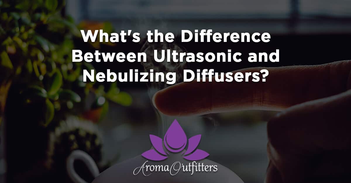 What’s the Difference Between an Ultrasonic Diffuser and a Nebulizing Diffuser?