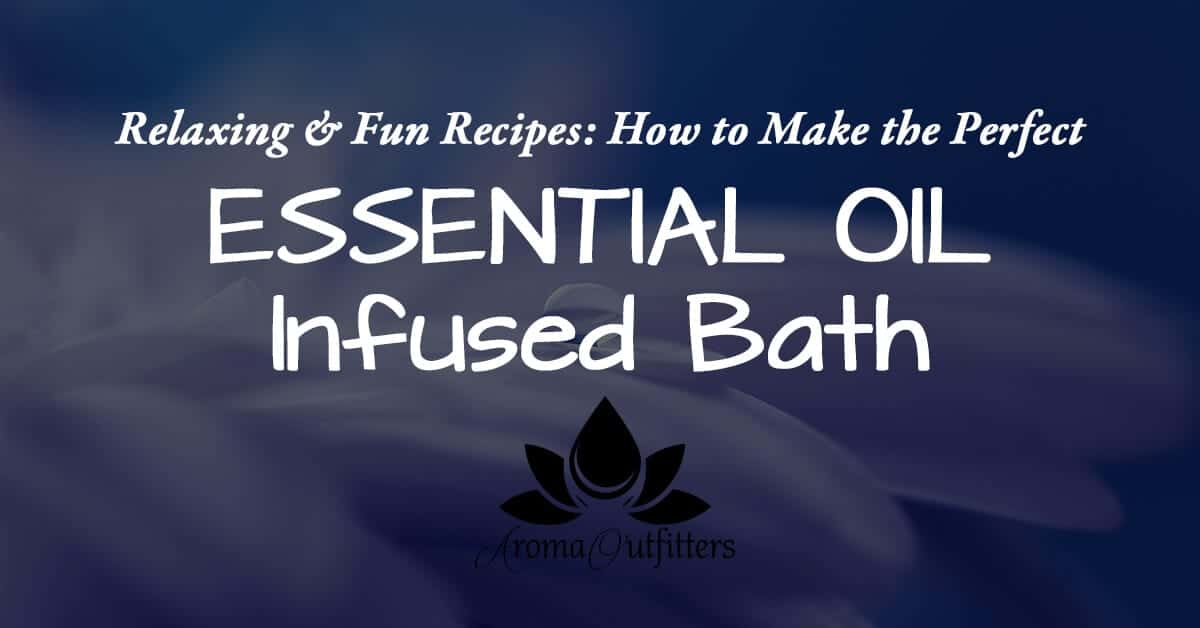 Relaxing & Fun Recipes: How to Make the Perfect Essential Oil Infused Bath